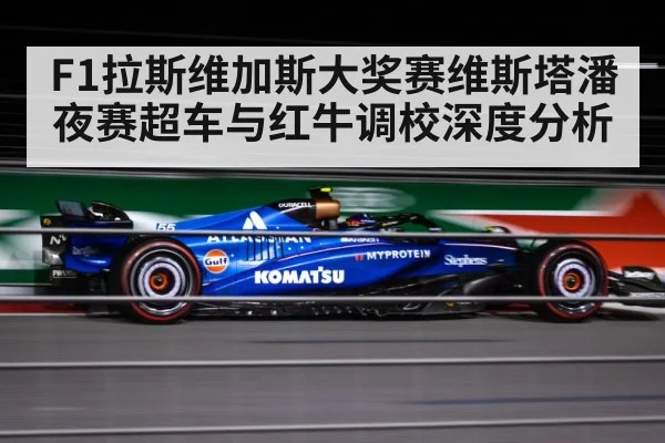 F1拉斯维加斯大奖赛维斯塔潘夜赛超车与红牛调校深度分析